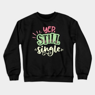 Yep Still Single Is A Valentine's Day Gifts Crewneck Sweatshirt